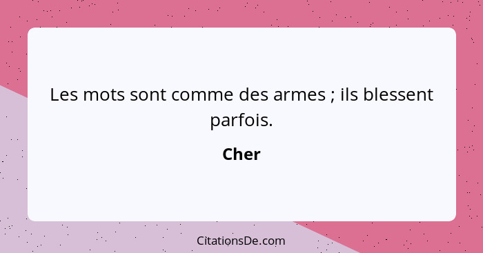 Les mots sont comme des armes ; ils blessent parfois.... - Cher