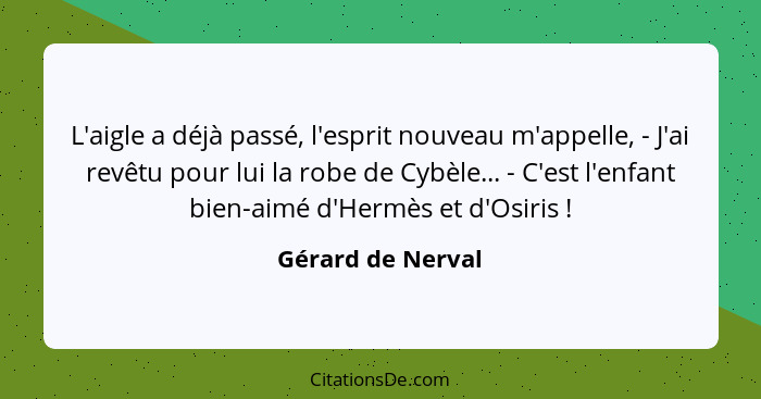 L'aigle a déjà passé, l'esprit nouveau m'appelle, - J'ai revêtu pour lui la robe de Cybèle... - C'est l'enfant bien-aimé d'Hermès e... - Gérard de Nerval