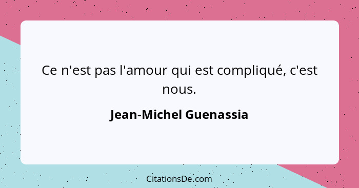 Ce n'est pas l'amour qui est compliqué, c'est nous.... - Jean-Michel Guenassia