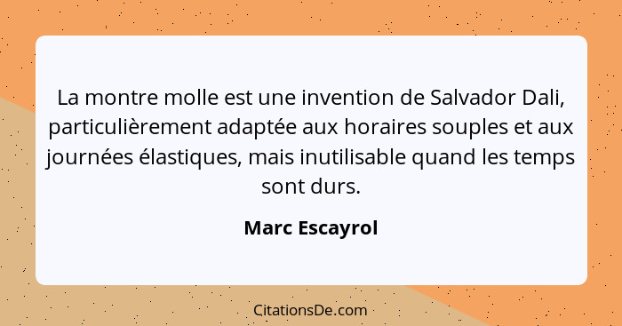 La montre molle est une invention de Salvador Dali, particulièrement adaptée aux horaires souples et aux journées élastiques, mais inu... - Marc Escayrol