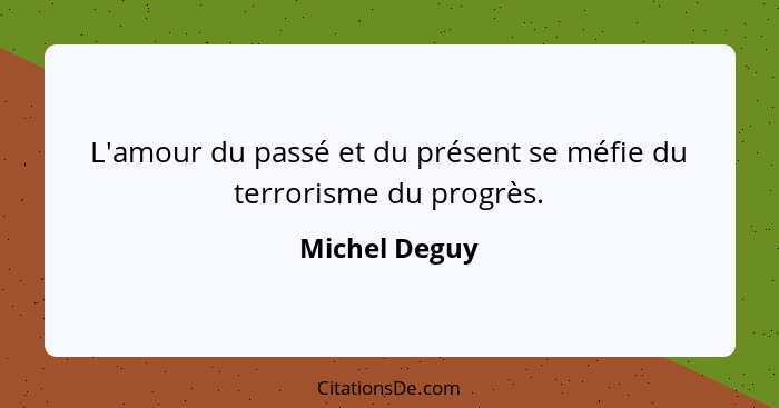 L'amour du passé et du présent se méfie du terrorisme du progrès.... - Michel Deguy