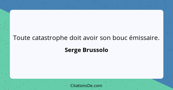 Toute catastrophe doit avoir son bouc émissaire.... - Serge Brussolo