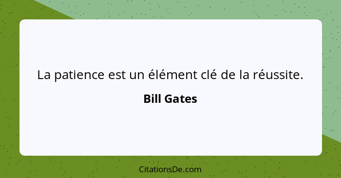 La patience est un élément clé de la réussite.... - Bill Gates