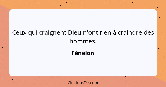 Ceux qui craignent Dieu n'ont rien à craindre des hommes.... - Fénelon