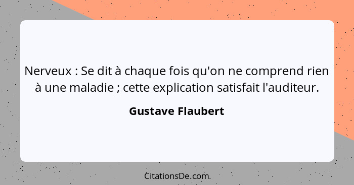 Nerveux : Se dit à chaque fois qu'on ne comprend rien à une maladie ; cette explication satisfait l'auditeur.... - Gustave Flaubert