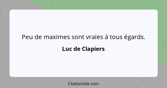 Peu de maximes sont vraies à tous égards.... - Luc de Clapiers