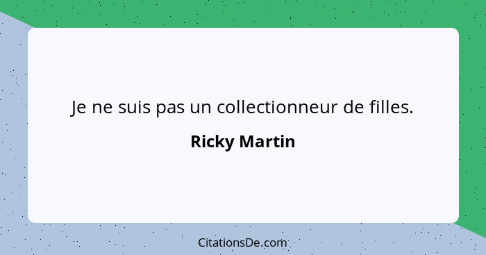 Je ne suis pas un collectionneur de filles.... - Ricky Martin