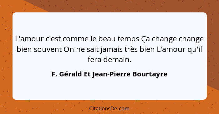 L'amour c'est comme le beau temps Ça change change bien souvent On ne sait jamais très bien L'amour qu'il fera de... - F. Gérald Et Jean-Pierre Bourtayre