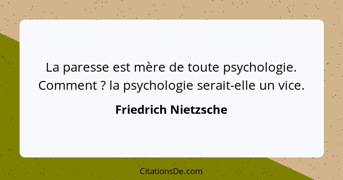 La paresse est mère de toute psychologie. Comment ? la psychologie serait-elle un vice.... - Friedrich Nietzsche