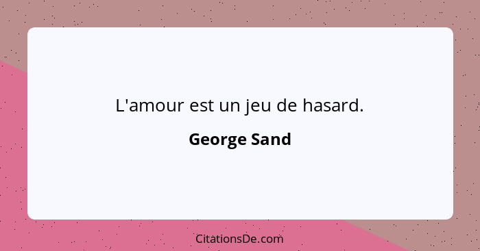 L'amour est un jeu de hasard.... - George Sand