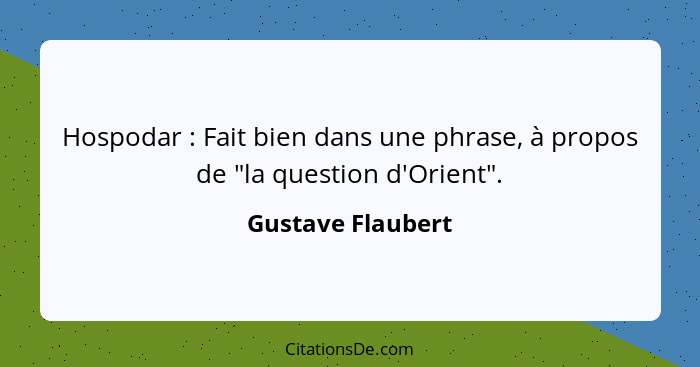 Hospodar : Fait bien dans une phrase, à propos de "la question d'Orient".... - Gustave Flaubert