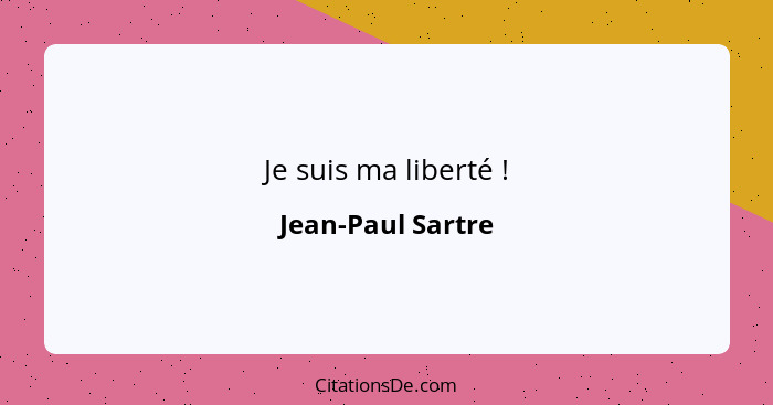 Je suis ma liberté !... - Jean-Paul Sartre