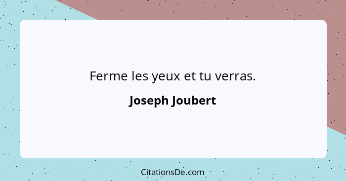 Ferme les yeux et tu verras.... - Joseph Joubert