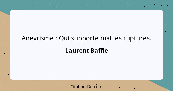 Anévrisme : Qui supporte mal les ruptures.... - Laurent Baffie