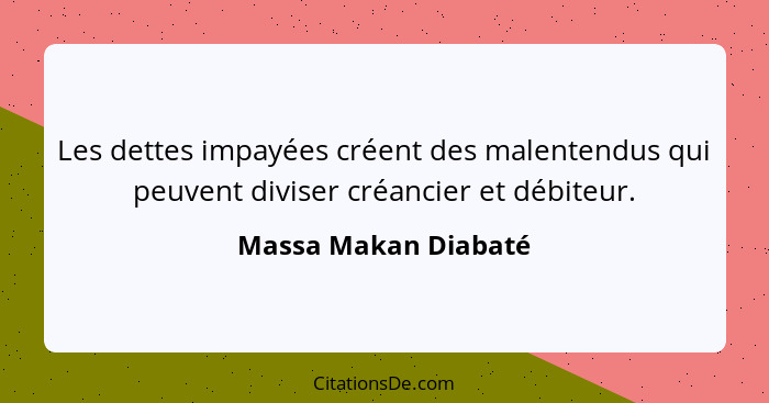 Les dettes impayées créent des malentendus qui peuvent diviser créancier et débiteur.... - Massa Makan Diabaté