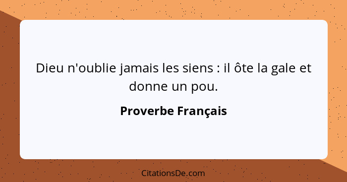 Dieu n'oublie jamais les siens : il ôte la gale et donne un pou.... - Proverbe Français