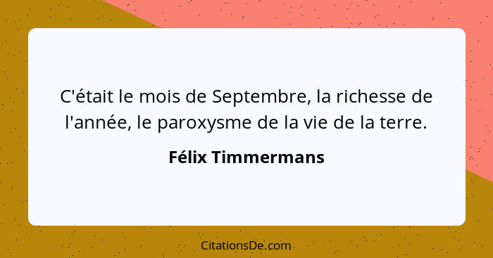 C'était le mois de Septembre, la richesse de l'année, le paroxysme de la vie de la terre.... - Félix Timmermans