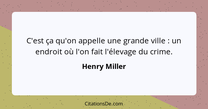 C'est ça qu'on appelle une grande ville : un endroit où l'on fait l'élevage du crime.... - Henry Miller