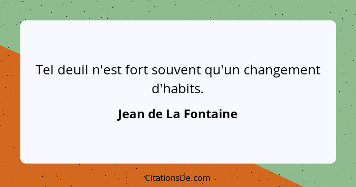 Tel deuil n'est fort souvent qu'un changement d'habits.... - Jean de La Fontaine