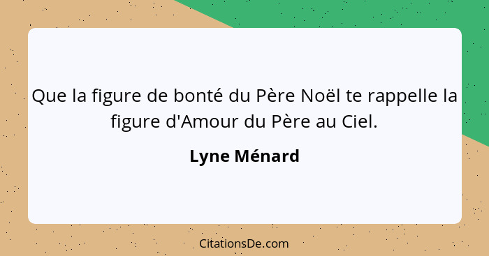 Que la figure de bonté du Père Noël te rappelle la figure d'Amour du Père au Ciel.... - Lyne Ménard