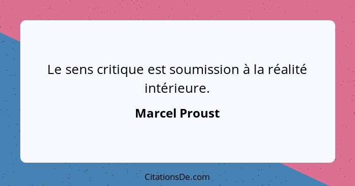 Le sens critique est soumission à la réalité intérieure.... - Marcel Proust
