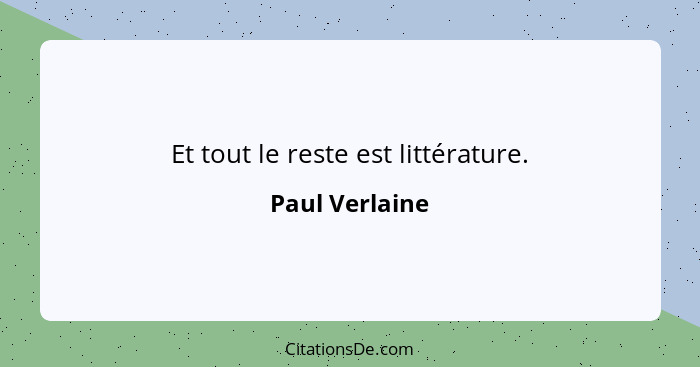 Et tout le reste est littérature.... - Paul Verlaine