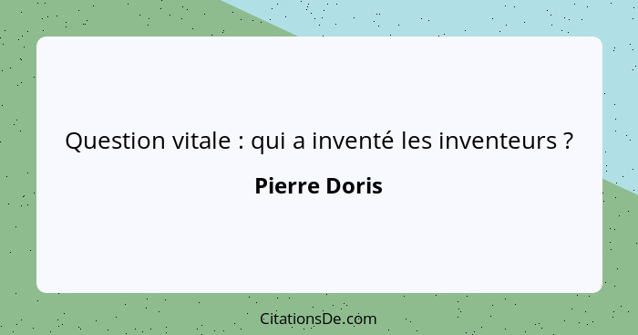 Question vitale : qui a inventé les inventeurs ?... - Pierre Doris