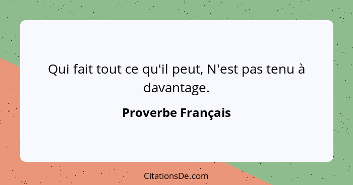 Qui fait tout ce qu'il peut, N'est pas tenu à davantage.... - Proverbe Français