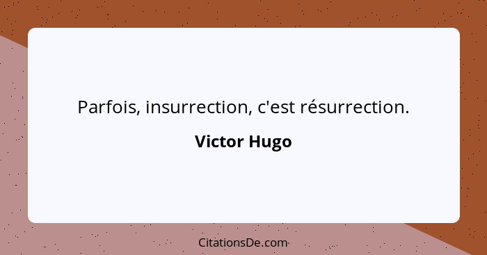 Parfois, insurrection, c'est résurrection.... - Victor Hugo