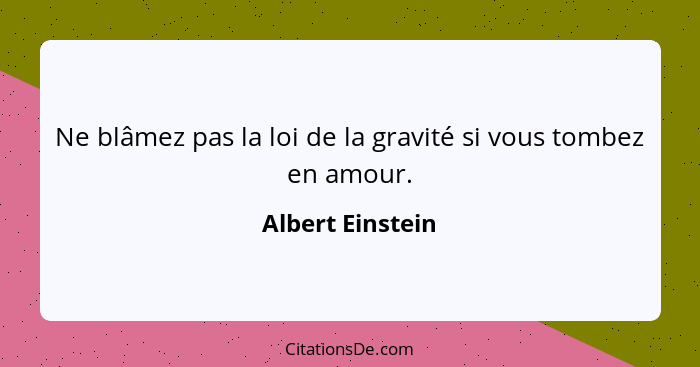 Ne blâmez pas la loi de la gravité si vous tombez en amour.... - Albert Einstein
