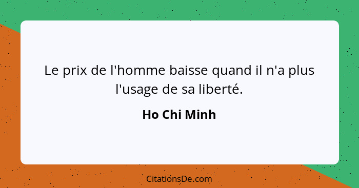 Le prix de l'homme baisse quand il n'a plus l'usage de sa liberté.... - Ho Chi Minh