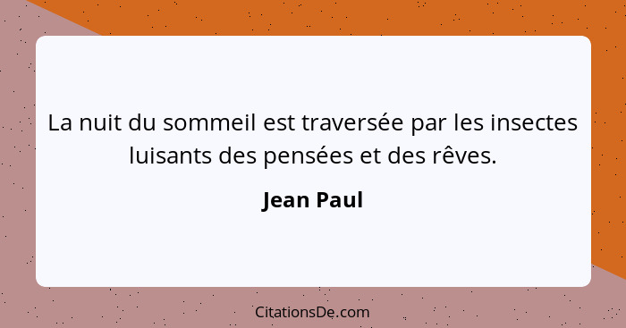 La nuit du sommeil est traversée par les insectes luisants des pensées et des rêves.... - Jean Paul