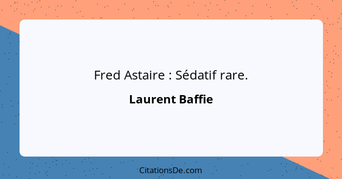 Fred Astaire : Sédatif rare.... - Laurent Baffie