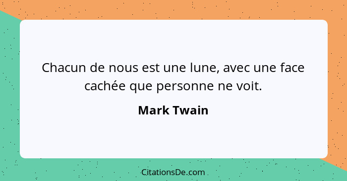 Chacun de nous est une lune, avec une face cachée que personne ne voit.... - Mark Twain