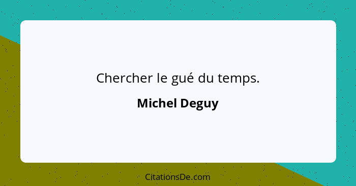 Chercher le gué du temps.... - Michel Deguy