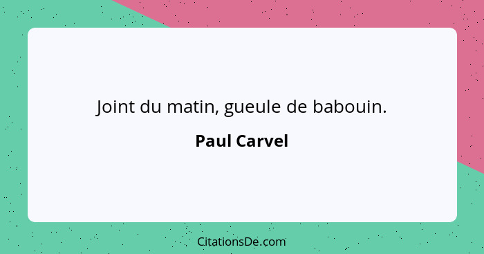 Joint du matin, gueule de babouin.... - Paul Carvel