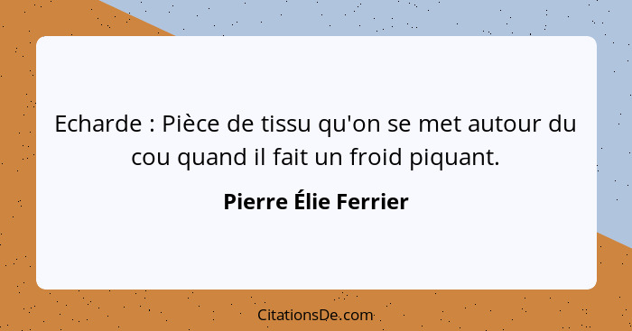 Echarde : Pièce de tissu qu'on se met autour du cou quand il fait un froid piquant.... - Pierre Élie Ferrier