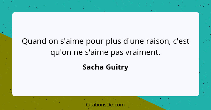 Quand on s'aime pour plus d'une raison, c'est qu'on ne s'aime pas vraiment.... - Sacha Guitry