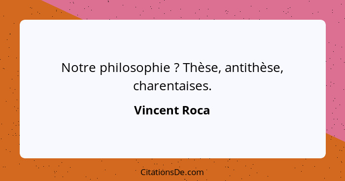 Notre philosophie ? Thèse, antithèse, charentaises.... - Vincent Roca