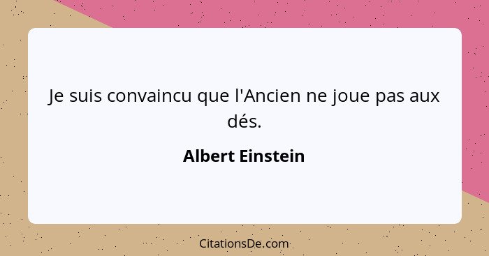 Je suis convaincu que l'Ancien ne joue pas aux dés.... - Albert Einstein