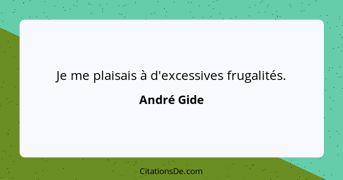 Je me plaisais à d'excessives frugalités.... - André Gide