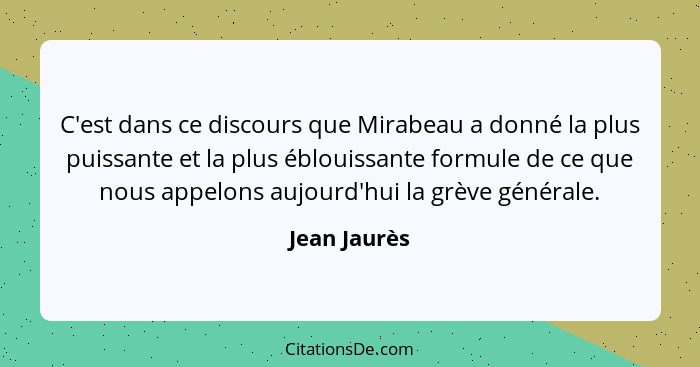 C'est dans ce discours que Mirabeau a donné la plus puissante et la plus éblouissante formule de ce que nous appelons aujourd'hui la grè... - Jean Jaurès