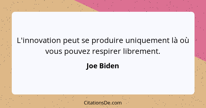 L'innovation peut se produire uniquement là où vous pouvez respirer librement.... - Joe Biden