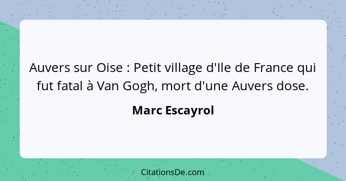 Auvers sur Oise : Petit village d'Ile de France qui fut fatal à Van Gogh, mort d'une Auvers dose.... - Marc Escayrol