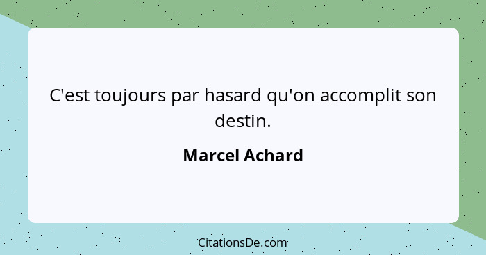 C'est toujours par hasard qu'on accomplit son destin.... - Marcel Achard