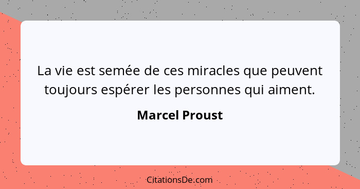 La vie est semée de ces miracles que peuvent toujours espérer les personnes qui aiment.... - Marcel Proust