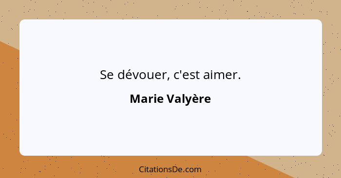 Se dévouer, c'est aimer.... - Marie Valyère