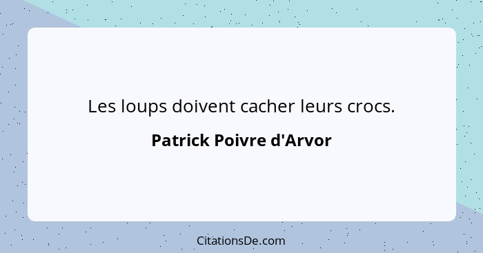 Les loups doivent cacher leurs crocs.... - Patrick Poivre d'Arvor