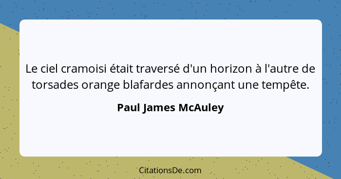 Le ciel cramoisi était traversé d'un horizon à l'autre de torsades orange blafardes annonçant une tempête.... - Paul James McAuley