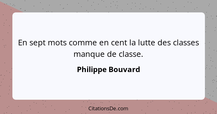 En sept mots comme en cent la lutte des classes manque de classe.... - Philippe Bouvard